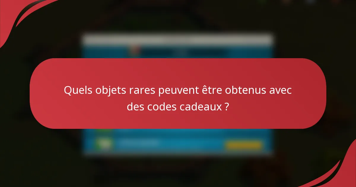 Quels objets rares peuvent être obtenus avec des codes cadeaux ?