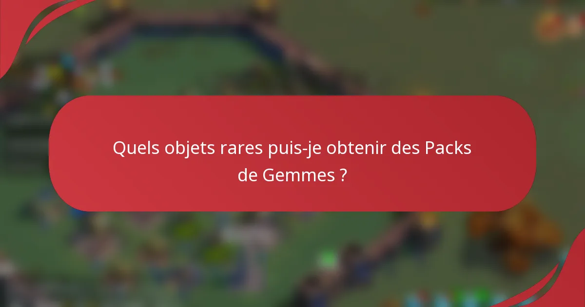 Quels objets rares puis-je obtenir des Packs de Gemmes ?