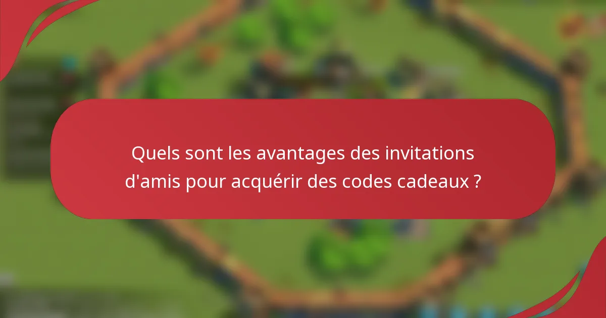Quels sont les avantages des invitations d'amis pour acquérir des codes cadeaux ?