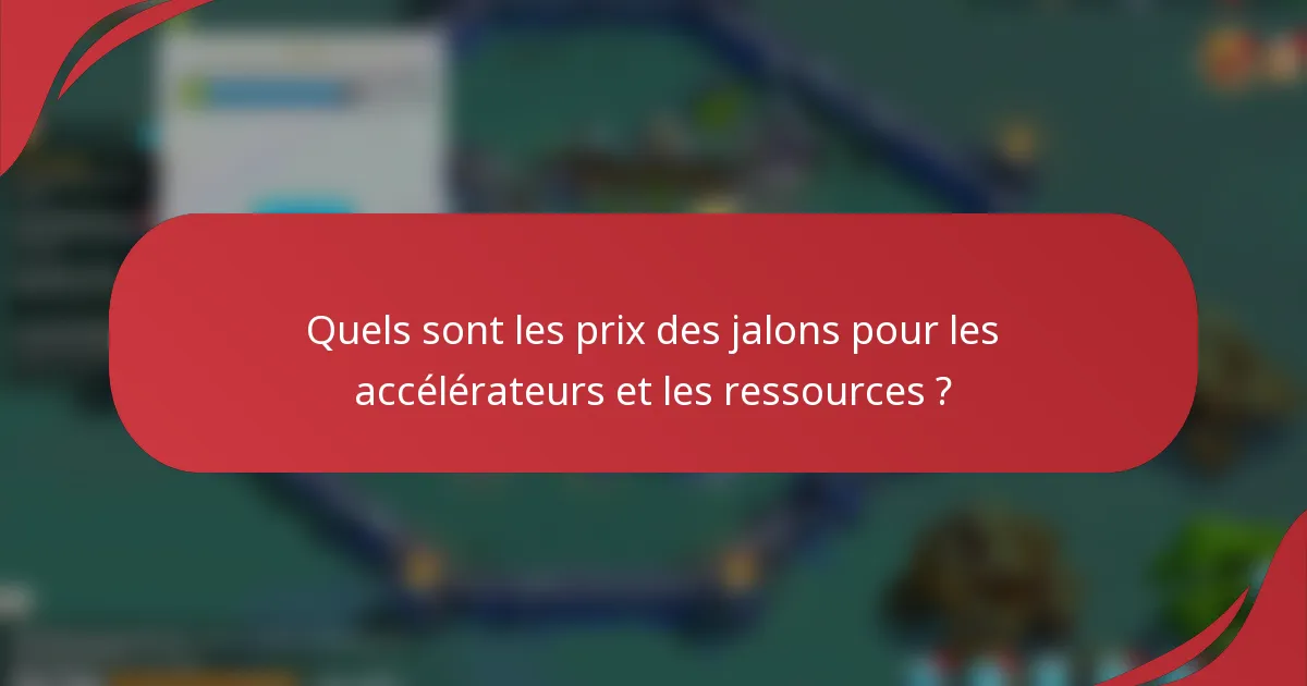 Quels sont les prix des jalons pour les accélérateurs et les ressources ?