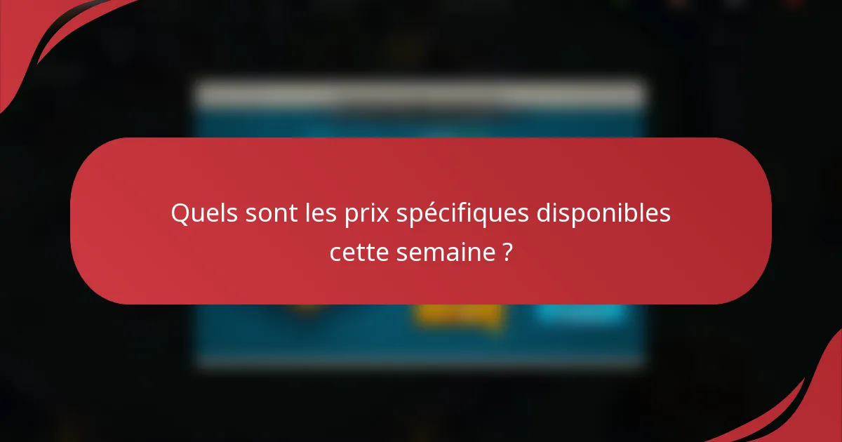 Quels sont les prix spécifiques disponibles cette semaine ?