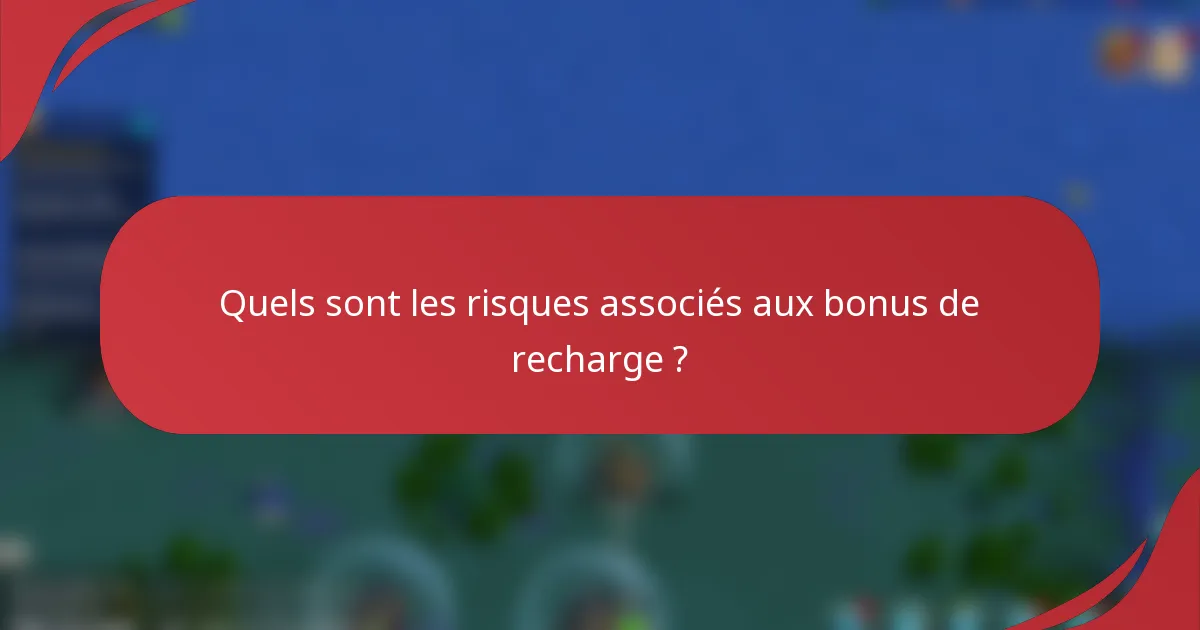 Quels sont les risques associés aux bonus de recharge ?