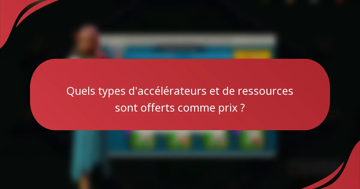 Quels types d'accélérateurs et de ressources sont offerts comme prix ?