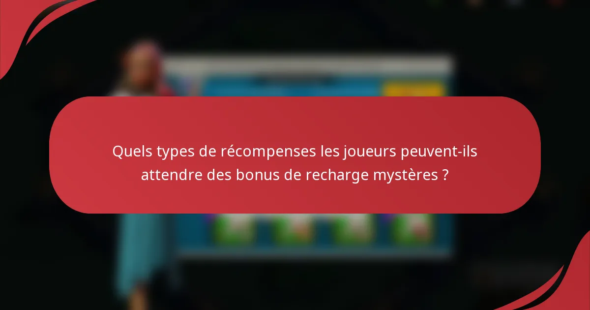 Quels types de récompenses les joueurs peuvent-ils attendre des bonus de recharge mystères ?